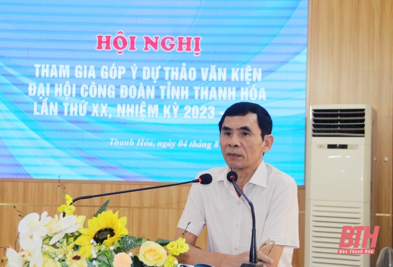 Góp ý dự thảo Văn kiện Đại hội Công đoàn tỉnh Thanh Hoá lần thứ XX, nhiệm kỳ 2023 - 2028